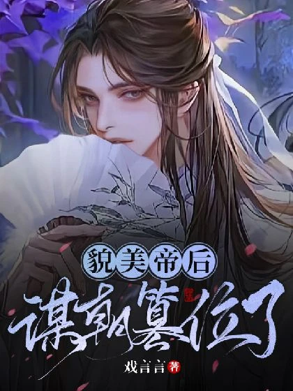 【资源】《貌美帝后谋朝篡位了》作者：戏言言【完结+番外】