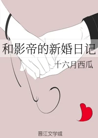 【资源】《和影帝的新婚日记》作者：十六月西瓜【完结+番外】