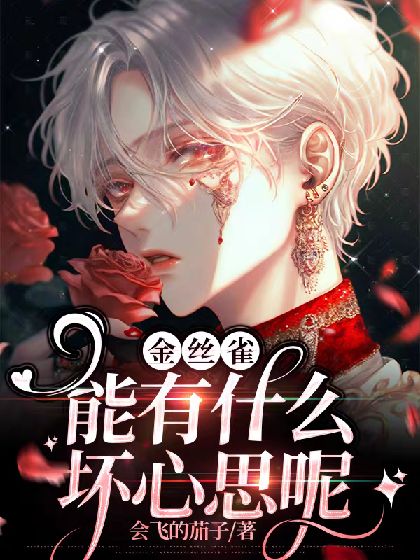 【资源】《金丝雀能有什么坏心思呢？》作者：会飞的茄子【完结】