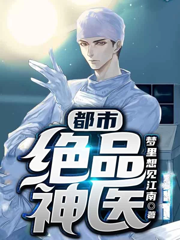 【资源】《都市绝品神医》作者：梦里想见江南【完结】