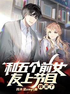【资源】《和五个前女友上节目，我火了》作者：我不是zmy【完结】