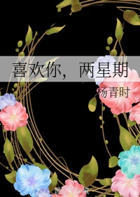 【资源】《喜欢你，两星期》作者：杨青时【完结】
