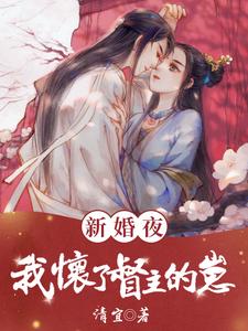 【资源】《新婚夜：我怀了督主的崽》作者：清宜【完结】