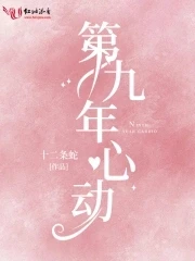 【资源】《第九年心动》作者：十二条蛇【完结+番外】