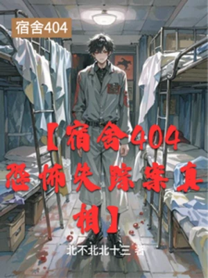 【资源】《【宿舍404恐怖失踪案真相】》作者：北不北北十三【完结】
