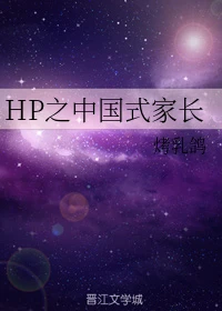 【资源】《（HP同人）HP之中国式家长》作者：烤乳鸽【完结+番外】