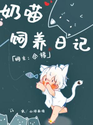【资源】《奶喵饲养日记》作者：山河南渡【CP完结+番外】
