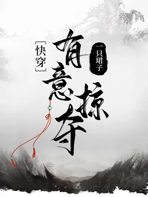 【资源】《[快穿]有意掠夺》作者：一只珺子【完结】