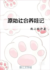 【资源】《原始社会养娃记》作者：微小的沙【完结+番外】