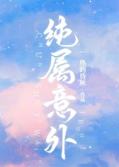 【资源】《纯属意外》作者：热到昏厥【完结+番外】