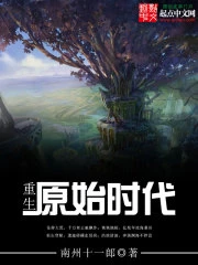 【资源】《重生原始时代》作者：南州十一郎【完结】