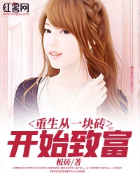 【资源】《重生从一块砖开始致富》作者：板砖【完结】