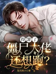 【资源】《得罪了僵尸大佬还想跑？》作者：柒月西子【完结】