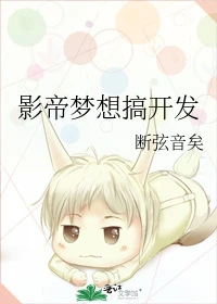 【资源】《影帝梦想搞开发》作者：断弦音矣【完结】