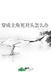 【资源】《穿成主角死对头怎么办》作者：龙柏【完结+番外】