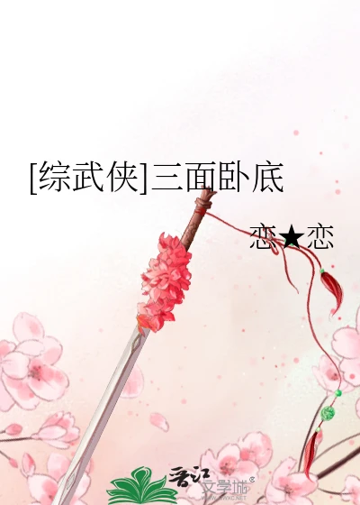 【资源】《（综武侠同人）[综武侠]三面卧底》作者：恋★恋【完结+番外】
