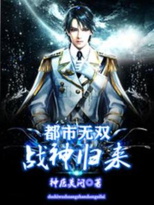 【资源】《都市无双战神归来》作者：神医莫问【完结】