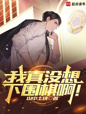 【资源】《我真没想下围棋啊！》作者：山中土块【完结】