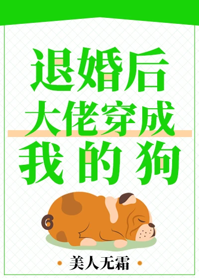 【资源】《退婚后，大佬穿成我的狗》作者：美人无霜【完结+番外】