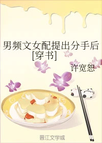 【资源】《男频文女配提出分手后[穿书]》作者：许宽恕【完结】