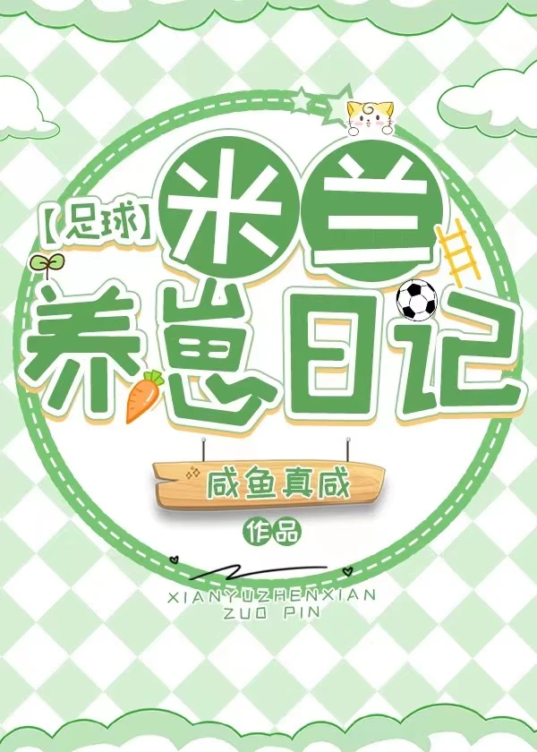 【资源】《（足球同人）[足球]米兰养崽日记》作者：咸鱼真咸【完结+番外】