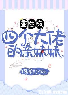 【资源】《重生成四个大佬的亲妹妹》作者：何案灯【完结】