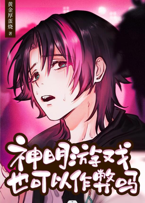 【资源】《神明游戏也可以作弊吗［无限］》作者：黄金厚蛋烧【完结】
