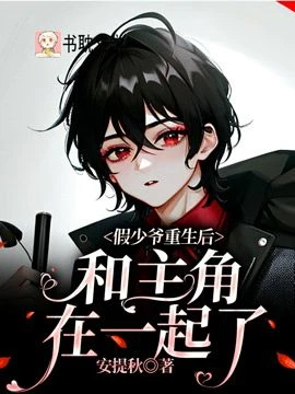 【资源】《假少爷重生后和主角在一起了》作者：安提秋【完结】