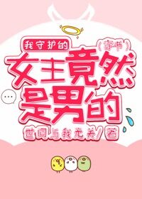 【资源】《我守护的女主竟然是男的[穿书]》作者：世间与我无关【完结+番外】