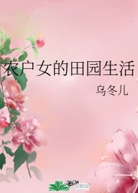 【资源】《农户女的田园生活》作者：乌冬儿【完结+番外】
