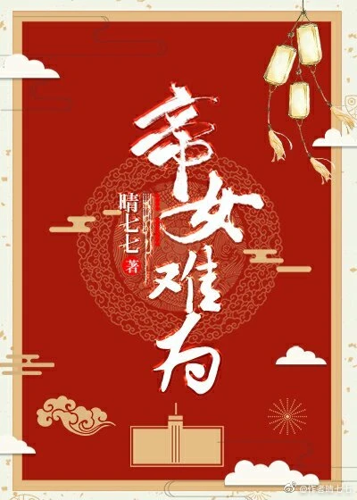 【资源】《帝女难为》作者：晴七七【完结+番外】