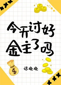 【资源】《今天讨好金主了吗》作者：话晚晚【完结+番外】