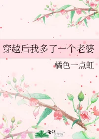 【资源】《穿越后我多了一个老婆》作者：橘色一点虹【完结】
