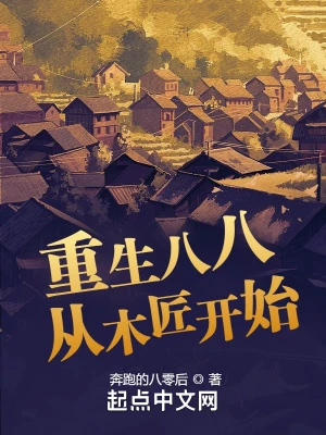 【资源】《重生八八从木匠开始》作者：奔跑的八零后【完结】