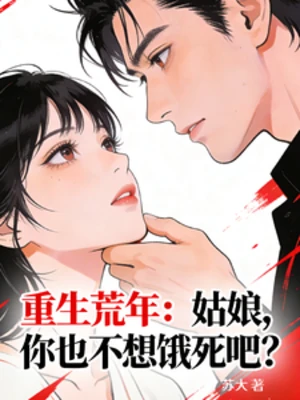 【资源】《重生荒年：姑娘，你也不想饿死吧》作者：苏大【完结】