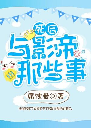 【资源】《死后与影帝那些事》作者：腐蚀骨【完结+番外】