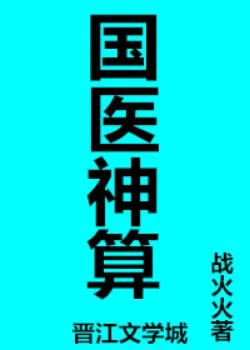 【资源】《国医神算[古穿今]》作者：战火火【完结+番外】