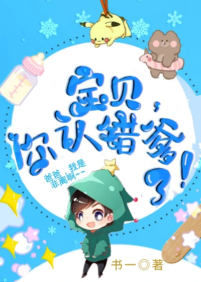 【资源】《宝贝，你认错爹了！》作者：书一/不时不食/芑落【完结+番外】