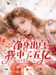 【资源】《净身出户后，我中了五个亿》作者：与荷【完结+番外】