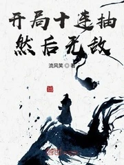【资源】《开局十连抽然后无敌》作者：流风笑【完结+番外】