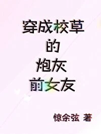 【资源】《穿成校草的炮灰前女友》作者：惊余弦【完结+番外】