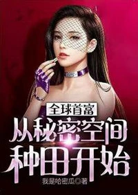【资源】《全球首富：从秘密空间种田开始》作者：我是哈密瓜【完结】