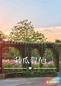 【资源】《种瓜得他》作者：半山xihe【完结】