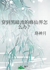 【资源】《（神话同人）穿到黑暗流的修仙界怎么办？》作者：珞神月【完结+番外】