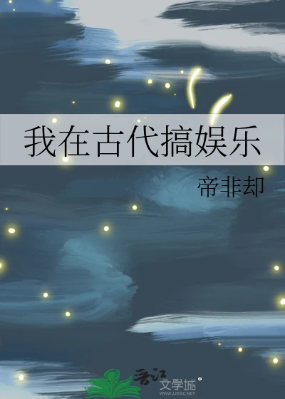 【资源】《我在古代搞娱乐》作者：帝非却【完结】
