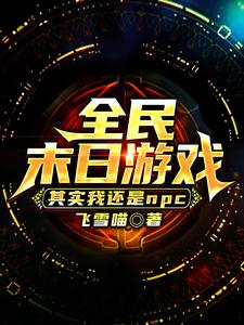 【资源】《全民末日游戏：其实我还是NPC》作者：飞雪喵【完结】