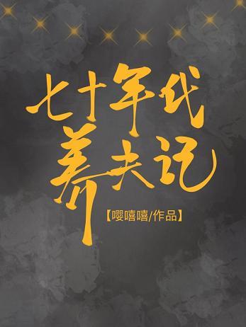 【资源】《七十年代养夫记》作者：嘤嘻嘻【完结+番外】