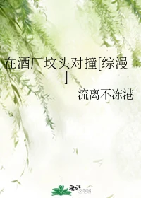 【资源】《（综漫同人）在酒厂坟头对撞[综漫]》作者：流离不冻港【完结+番外】