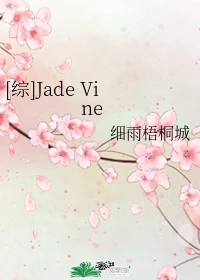 【资源】《（综同人）[综]JadeVine》作者：细雨梧桐城【完结】