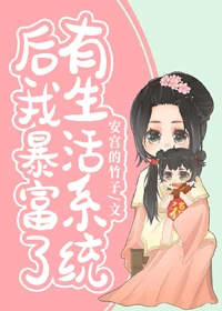 【资源】《有生活系统后我暴富了》作者：安宫的竹子【完结+番外】
